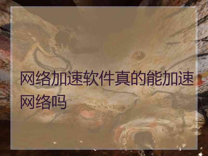 网络加速软件真的能加速网络吗