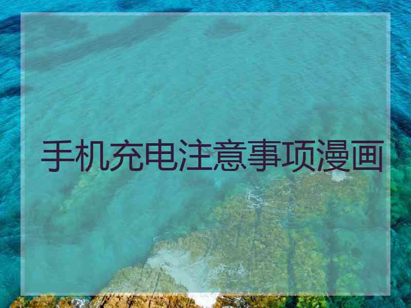 手机充电注意事项漫画