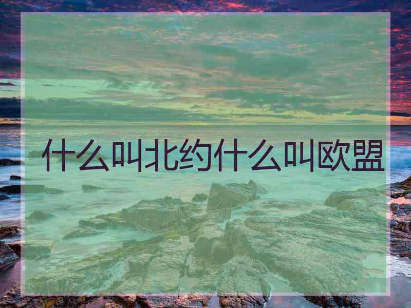 什么叫北约什么叫欧盟