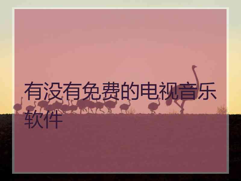 有没有免费的电视音乐软件