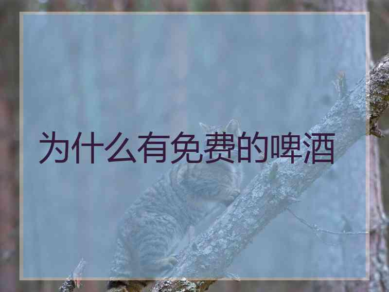 为什么有免费的啤酒