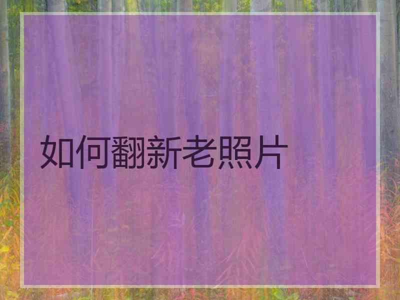 如何翻新老照片