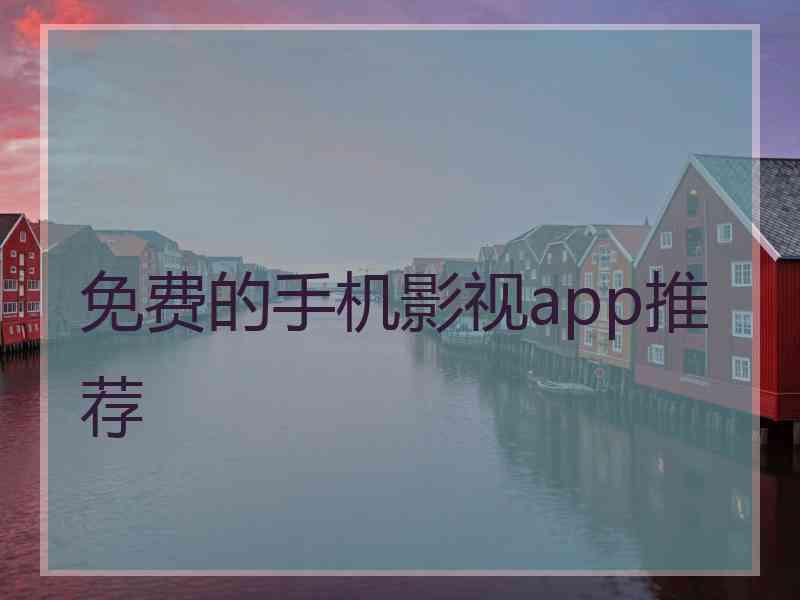 免费的手机影视app推荐