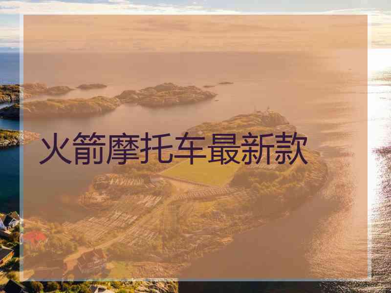 火箭摩托车最新款