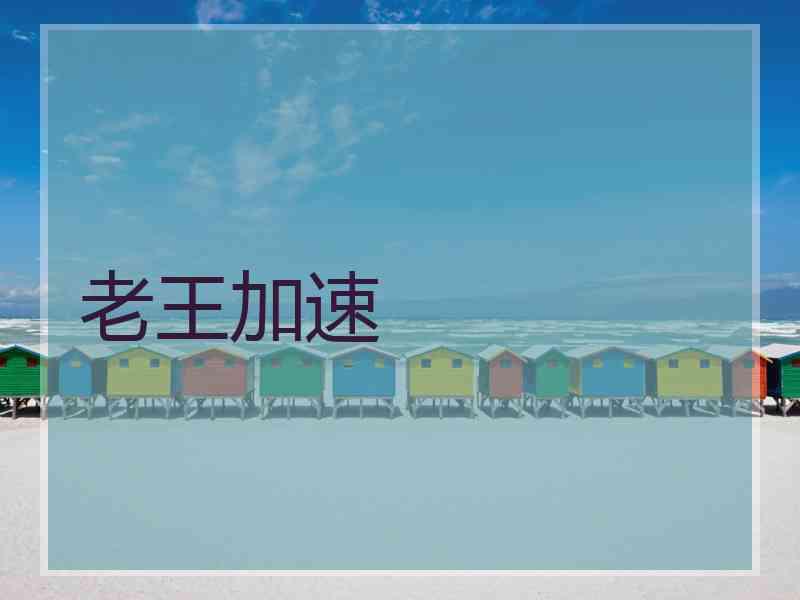 老王加速