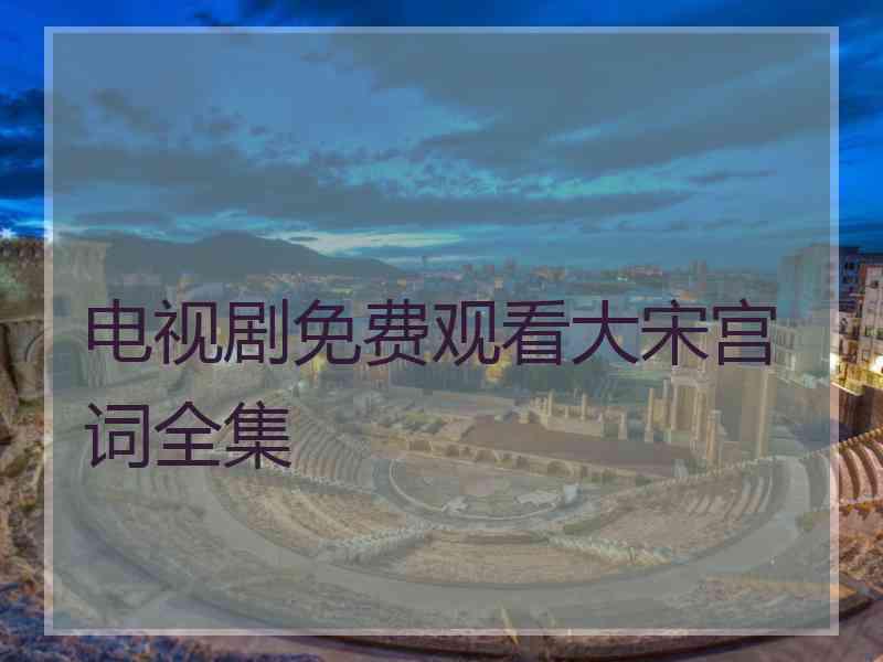 电视剧免费观看大宋宫词全集