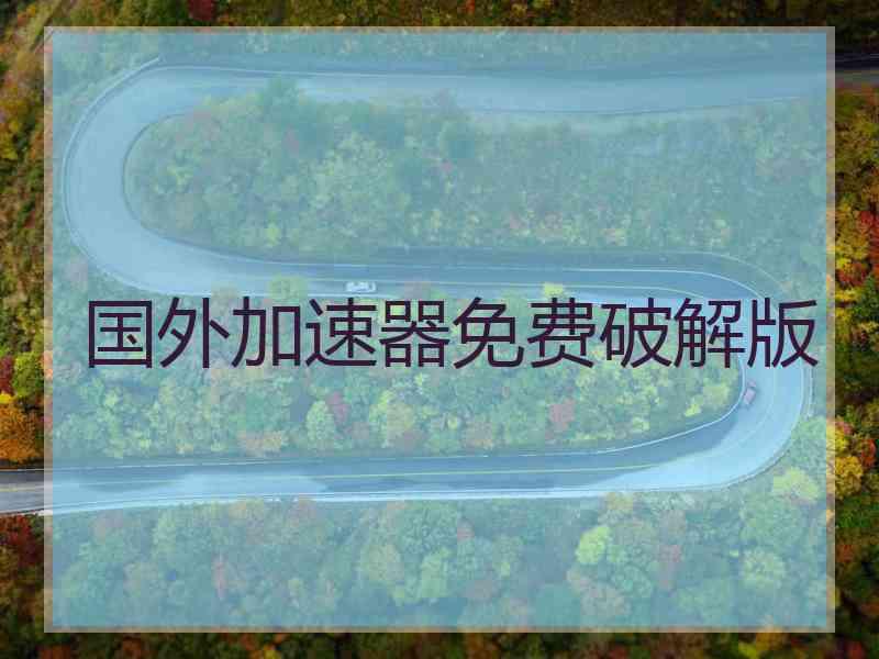 国外加速器免费破解版