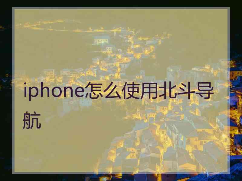 iphone怎么使用北斗导航