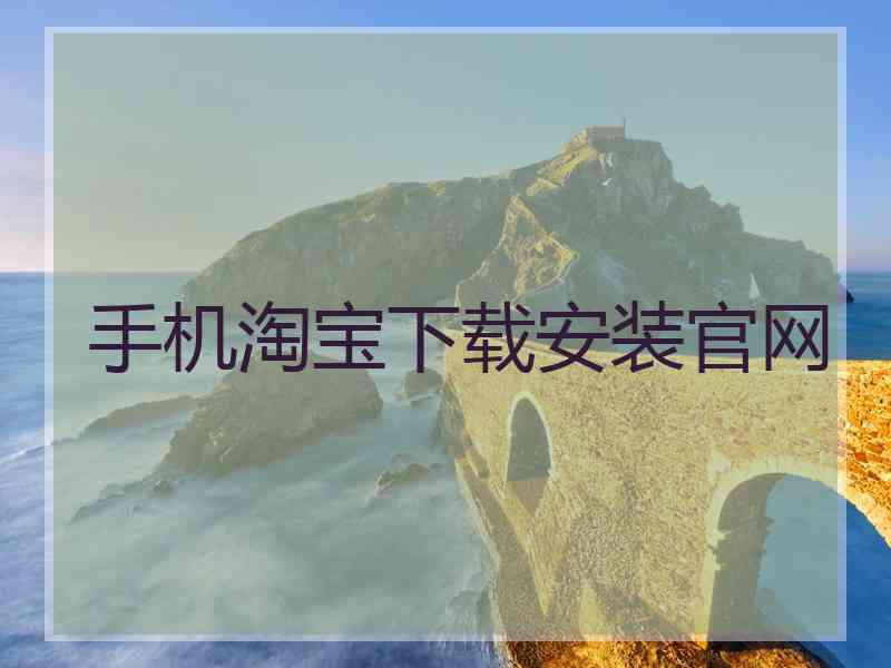 手机淘宝下载安装官网