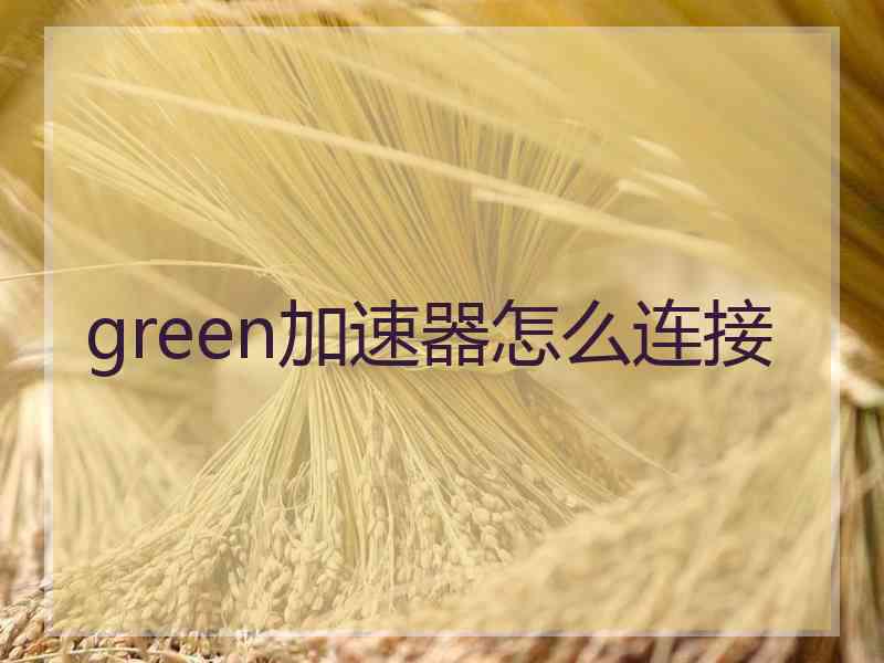 green加速器怎么连接