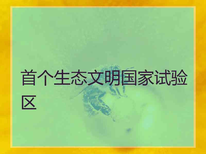 首个生态文明国家试验区