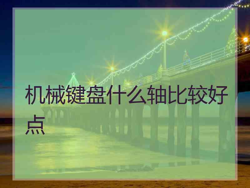 机械键盘什么轴比较好点