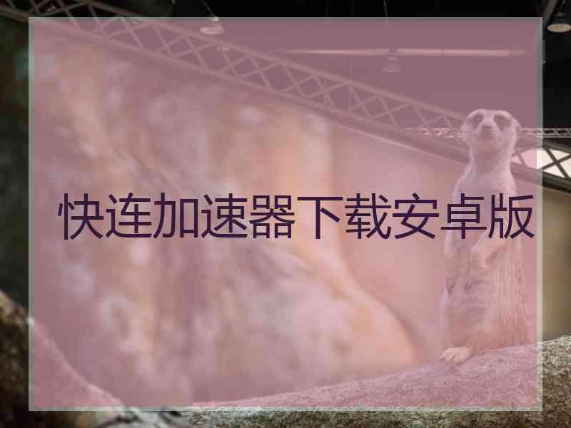 快连加速器下载安卓版