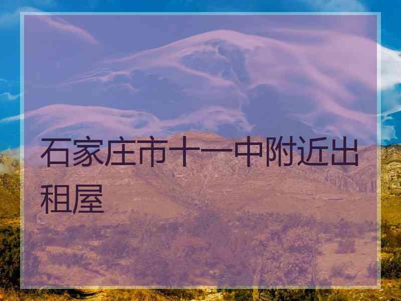石家庄市十一中附近出租屋