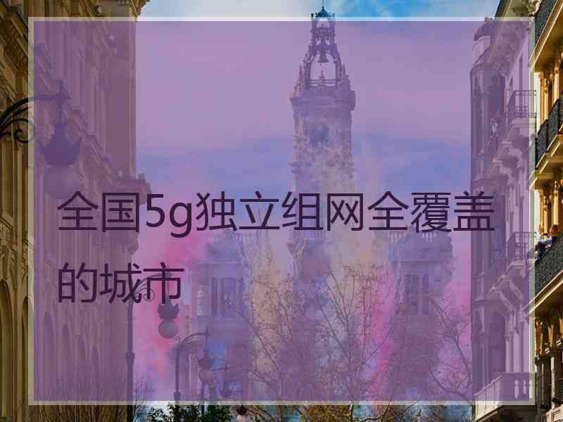 全国5g独立组网全覆盖的城市