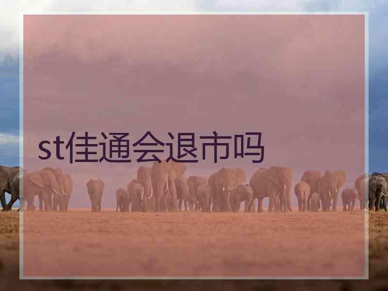 st佳通会退市吗