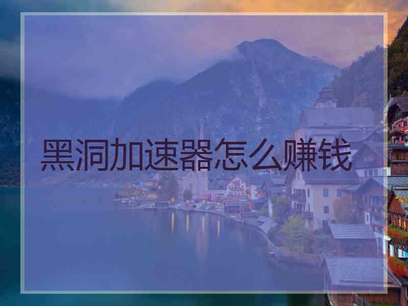 黑洞加速器怎么赚钱