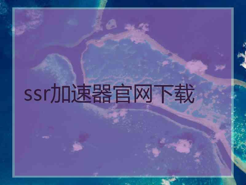 ssr加速器官网下载