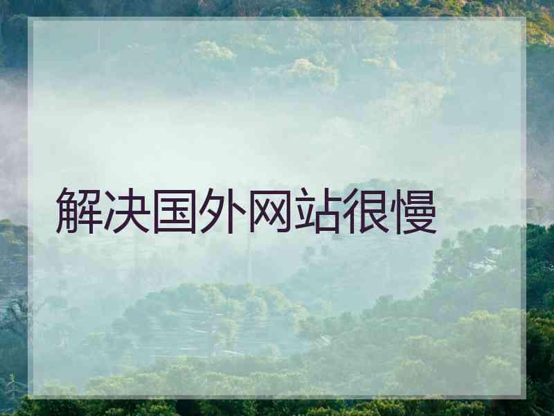 解决国外网站很慢