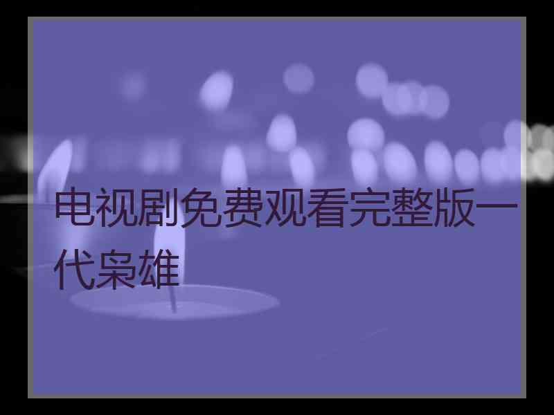 电视剧免费观看完整版一代枭雄