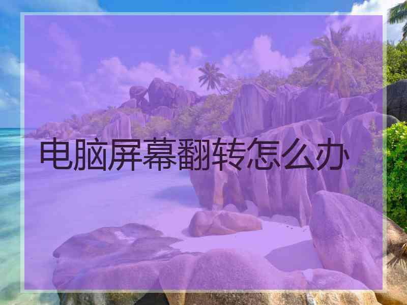 电脑屏幕翻转怎么办