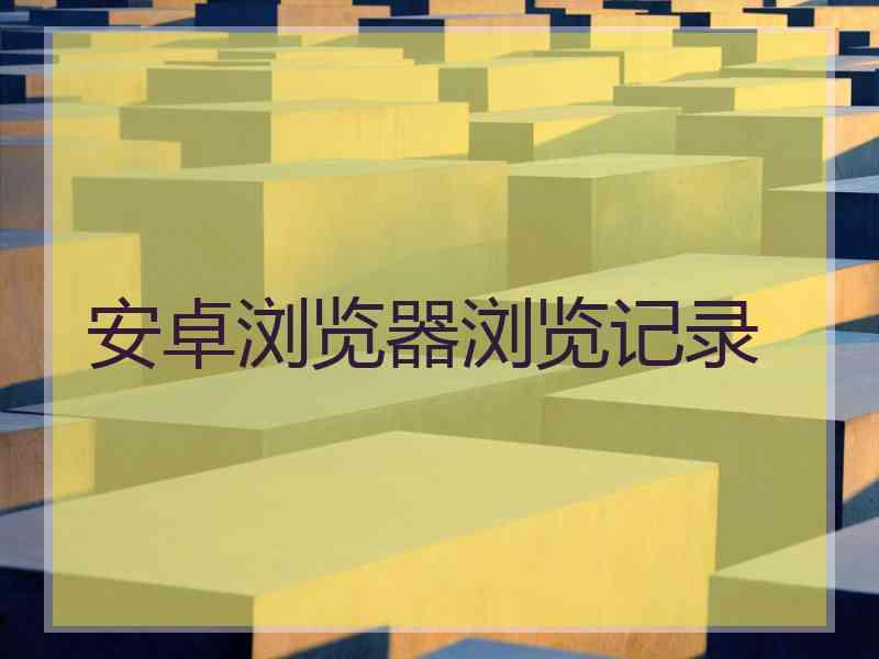 安卓浏览器浏览记录