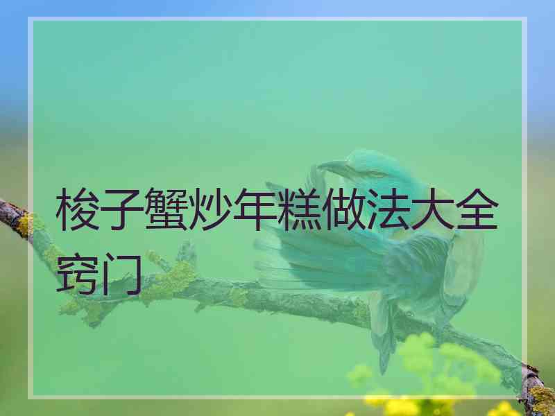 梭子蟹炒年糕做法大全窍门