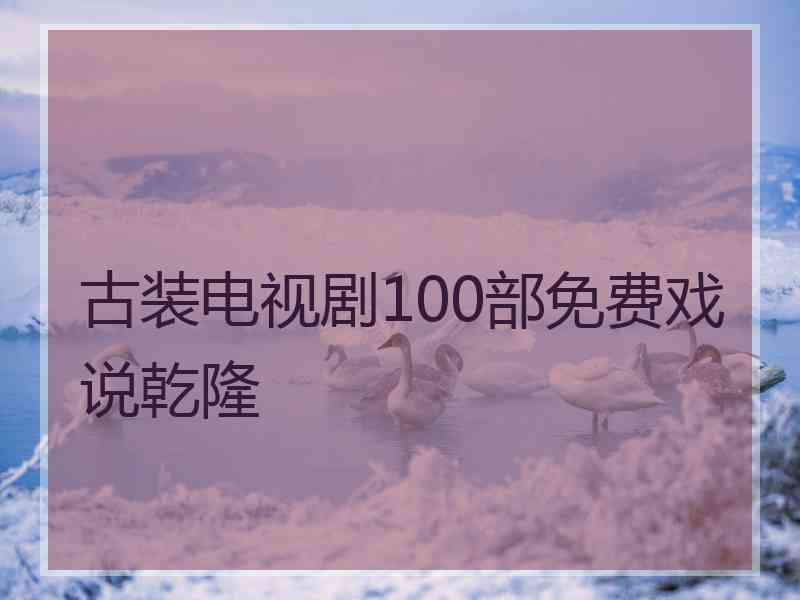 古装电视剧100部免费戏说乾隆