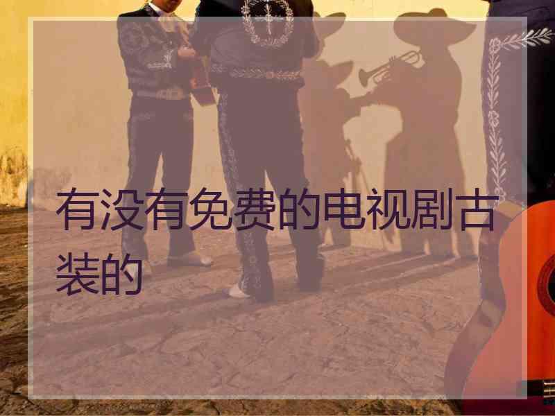 有没有免费的电视剧古装的