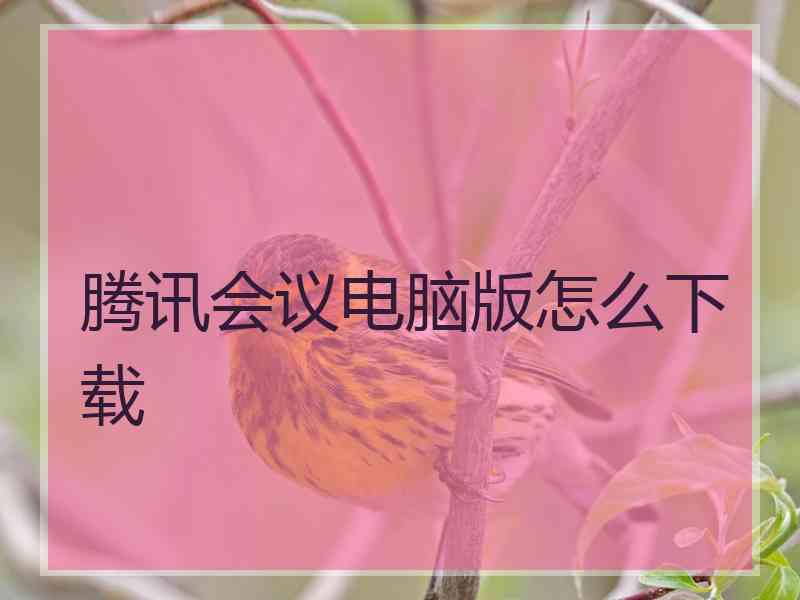 腾讯会议电脑版怎么下载