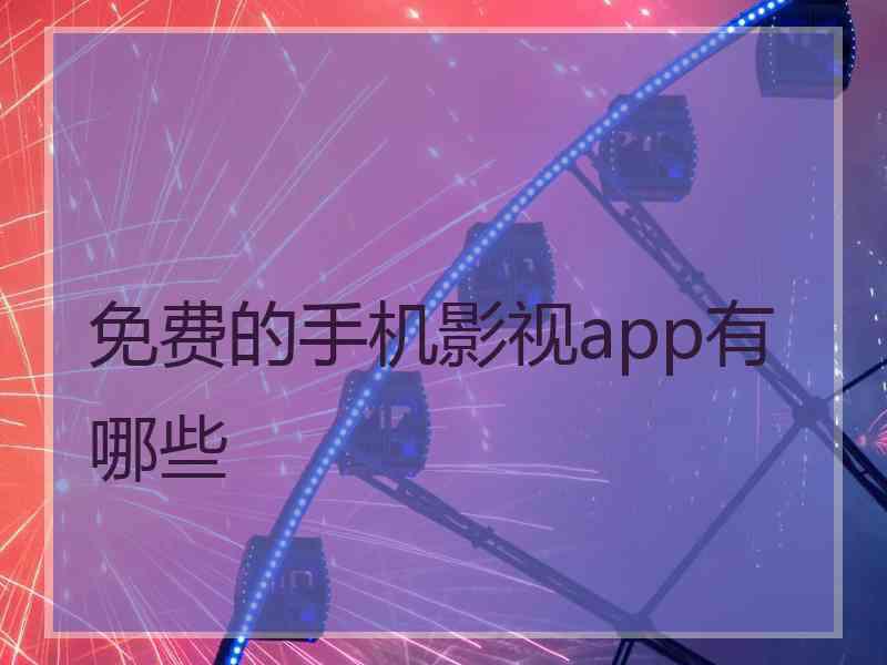 免费的手机影视app有哪些