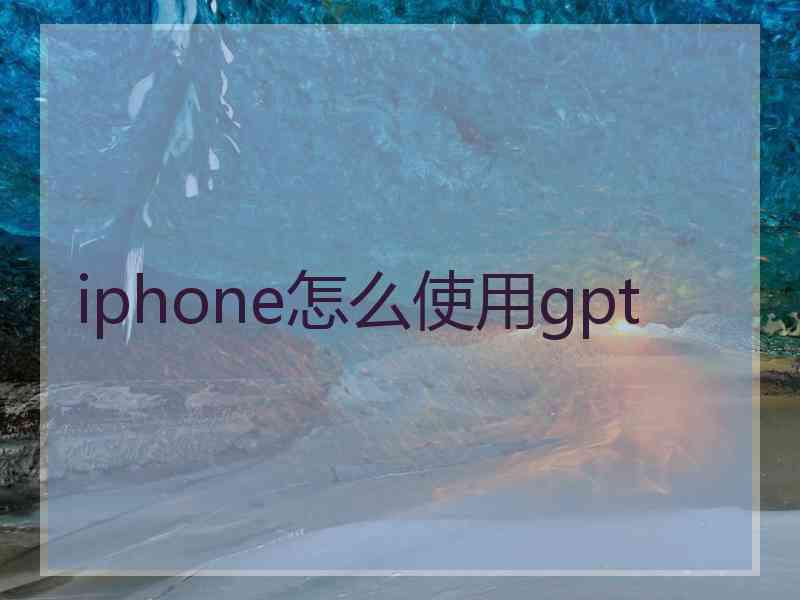 iphone怎么使用gpt