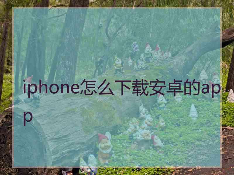 iphone怎么下载安卓的app