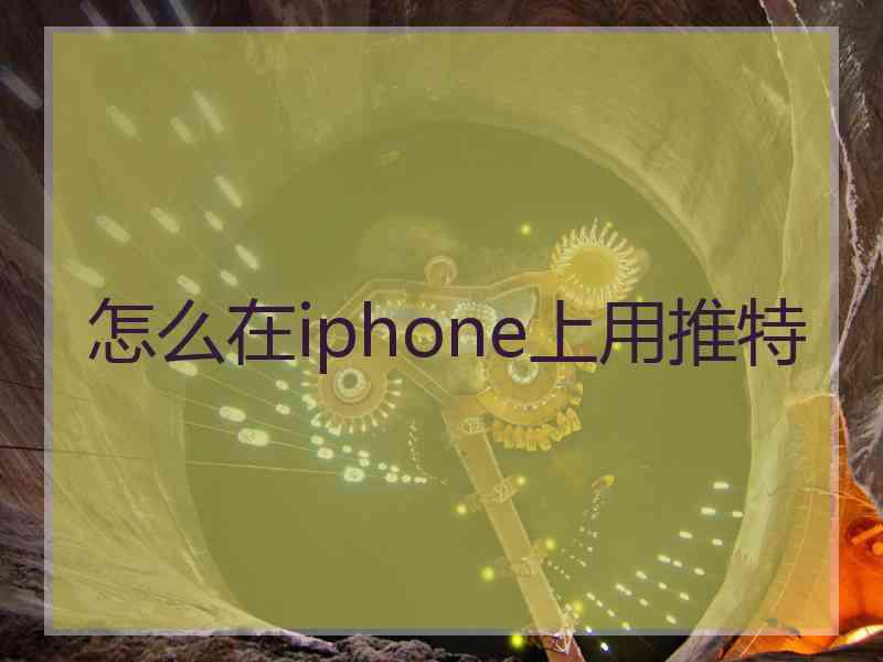 怎么在iphone上用推特